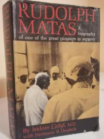 RUDOLPH MATAS - A biographi of one the great pioneers in surgery