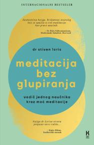 Meditacija bez glupiranja: Vodič jednog naučnika kroz moć meditacije