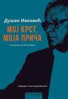 Dušan Ivković: Moj krst, moja priča - nezavršena autobiografija Dušan Ivković: Moj krst, moja priča - nezavršena autobiografija