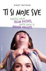Ti si moje sve: Roditelj kakav želim postati, dijete kakvo se nadam odgojiti Ti si moje sve: Roditelj kakav želim postati, dijete kakvo se nadam odgojiti