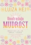 Unutrašnja mudrost: Meditacije za srce i dušu Unutrašnja mudrost: Meditacije za srce i dušu