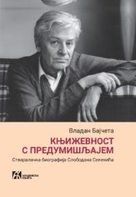 Književnost s predumišljajem: Stvaralačka biografija Slobodana Selenića