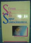 FROM SEX TO SUPERCONSCIOUSNESS