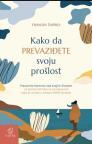 Kako da prevaziđete svoju prošlost