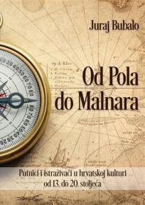 Od Pola do Malnara - putnici i istraživači u hrvatskoj kulturi od 13. do 20. stoljeća