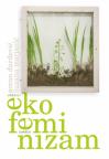 Ekofeminizam. Između ženskih i zelenih studija Ekofeminizam. Između ženskih i zelenih studija