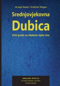 Srednjovjekovna Dubica. Orisi grada na obalama rijeke Une
