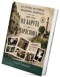 Kulturna istorija modernog Beograda 1800-1945. - Od baruta do čarlstona